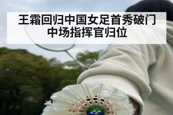 王霜回归中国女足首秀破门 中场指挥官归位